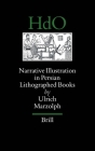 Narrative Illustration in Persian Lithographed Books (Handbook of Oriental Studies: Section 1; The Near and Middle East #60) By Ulrich Marzolph Cover Image
