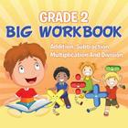 Grade 2 Big Workbook: Addition, Subtraction, Multiplication And Division By Baby  Cover Image