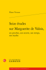 Seize Etudes Sur Marguerite de Valois, Ses Proches, Son Oeuvre, Son Temps, Son Mythe By Eliane Viennot Cover Image