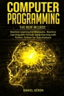 Computer Programming: This Book Includes: Machine Learning for Beginners, Machine Learning with Python, Deep Learning with Python, Python fo By Daniel Geron Cover Image