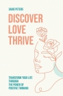Discover, Love, Thrive: Transform Your Life Through The Power of Positive Thinking By Sadie Peters Cover Image