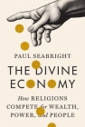 The Divine Economy: How Religions Compete for Wealth, Power, and People Cover Image
