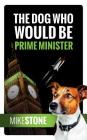 The Dog Who Would Be Prime Minister (The Dog Prime Minister Series Book 1) By Mike Stone Cover Image