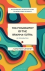 The Philosophy of the Brahma-Sutra: An Introduction By Aleksandar Uskokov, Monika Kirloskar-Steinbach (Editor), Leah Kalmanson (Editor) Cover Image