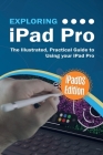 Exploring iPad Pro: iPadOS Edition: The Illustrated, Practical Guide to Using iPad Pro Cover Image