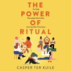 The Power of Ritual: Turning Everyday Activities Into Soulful Practices Cover Image
