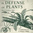 In Defense of Plants Lib/E: An Exploration Into the Wonder of Plants By Matt Candeias, Matthew Boston (Read by) Cover Image