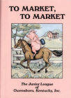 To Market, to Market By The Junior League of Owensboro Kentucky (Compiled by) Cover Image
