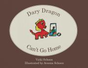 Dary Dragon Can't Go Home By Vicki Schoen, Aveena Schoen (Illustrator) Cover Image