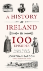 A History of Ireland in 100 Episodes: Ancient, Medieval and Modern Ireland Cover Image