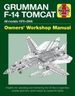 Grumman F-14 Tomcat Owners' Workshop Manual: All models 1970-2006 - Insights into operating and maintaining the US Navy's legendary variable geometry carrier-based air superiority fighter By Tony Holmes Cover Image