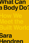 What Can a Body Do?: How We Meet the Built World By Sara Hendren Cover Image