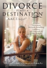 Divorce Is Not A Destination(R) A.A.C.T. In Joy!(TM) Cover Image