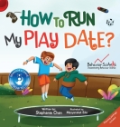 How to Run My Play Date?: A Children's Book That Teaches the Friendship Skill of Running a Play Date By Stephanie Chan Cover Image