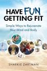 Have Fun Getting Fit: Simple Ways to Rejuvenate Your Mind and Body By Sharkie Zartman Cover Image