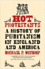 Hot Protestants: A History of Puritanism in England and America By Michael P. Winship Cover Image