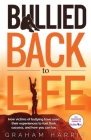 Bullied Back To Life: How victims of bullying have used their experiences to fuel their success, and how you can too. By Graham Harris Cover Image