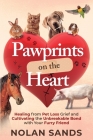 Pawprints on the Heart: Healing From Pet Loss Grief and Cultivating the Unbreakable Bond With Your Furry Friend By Nolan Sands Cover Image