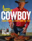 A Taste Of Cowboy: Ranch Recipes and Tales from the Trail By Kent Rollins, Shannon Rollins Cover Image