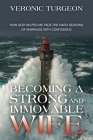 Becoming a Strong and Immovable Wife: How God Helped Me Face the Hard Seasons of Marriage with Confidence By Veronic Turgeon Cover Image