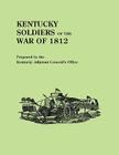 Kentucky Soldiers of the War of 1812, with an Added Index and a New Introduction by G. Glenn Clift By Kentucky Adjutant-General's Office Cover Image