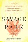 Savage Park: A Meditation on Play, Space, and Risk for Americans Who Are Nervous, Distracted, and Afraid to Die By Amy Fusselman Cover Image