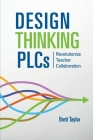 Design Thinking PLCs: Revolutionize Teacher Collaboration By Brett Taylor Cover Image