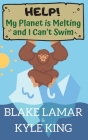 Help! My Planet is Melting and I Can't Swim By Blake Lamar, Kyle King Cover Image