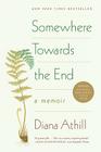 Somewhere Towards the End: A Memoir By Diana Athill Cover Image
