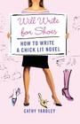 Will Write for Shoes: How to Write a Chick Lit Novel By Cathy Yardley Cover Image