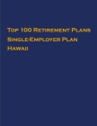Top 100 US Retirement Plans - Single-Employer Pension Plans - Hawaii: Employee Benefit Plans By Omar Hassan Cover Image