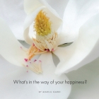What's in the Way of Your Happiness?: How to break free from annoying relationships, jobs and unexpected life circumstances Cover Image