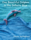 One Beautiful Dolphin in the Infinite Blue By Joyce Anitagrace, Joyce Anitagrace (Illustrator), Matthew Paul D'Agostino (Photographer) Cover Image