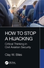 How to Stop a Hijacking: Critical Thinking in Civil Aviation Security By Clay W. Biles Cover Image