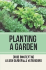 Planting A Garden: Guide To Creating A Lush Garden All Year Round: Method To Develop Plants By Sam Masey Cover Image