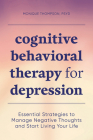 Cognitive Behavioral Therapy for Depression: Essential Strategies to Manage Negative Thoughts and Start Living Your Life By Dr. Monique Thompson, DHA, LPC Cover Image