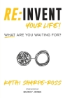 Re: Invent Your Life! What Are You Waiting For? By Kathi Sharpe-Ross Cover Image