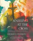 Kneeling at the Cross: A Protestant Looks at the Crucifixion By Deborah H. Anderson, William C. Forrester (Illustrator) Cover Image