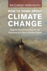 How to Think about Climate Change: Insights from Economics for the Perplexed But Open-Minded Citizen Cover Image