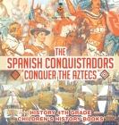 The Spanish Conquistadors Conquer the Aztecs - History 4th Grade Children's History Books By Baby Professor Cover Image
