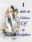 I am a Children Of a Firefighter: Best Happy mothers day coloring book Perfect For Kids or All Ages for surprise your mother & kids best gift idea on By Beauty Publication Cover Image