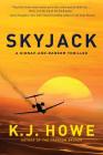 Skyjack: a full-throttle hijacking thriller that never slows down (A Thea Paris Novel #2) By K.J. Howe Cover Image