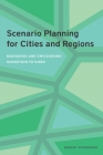Scenario Planning for Cities and Regions: Managing and Envisioning Uncertain Futures By Robert Goodspeed Cover Image