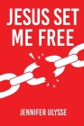 Jesus Set Me Free By Jennifer Ulysse Cover Image