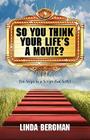 So You Think Your Life's a Movie? - Ten Steps to a Script That Sells By Linda J. Bergman Cover Image