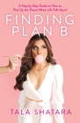 Finding Plan B: A Step By Step Guide On How To Pick Up The Pieces When Life Falls Apart By Tala Shatara Cover Image