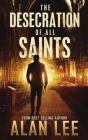The Desecration of All Saints: A Stand-Alone Action Mystery By Alan Lee Cover Image