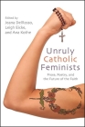 Unruly Catholic Feminists: Prose, Poetry, and the Future of the Faith (Excelsior Editions) Cover Image