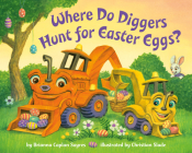 Where Do Diggers Hunt for Easter Eggs?: An Easter Book for Kids and Toddlers (Where Do...Series) By Brianna Caplan Sayres, Christian Slade (Illustrator) Cover Image
