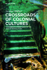 Crossroads of Colonial Cultures: Caribbean Literatures in the Age of Revolution By Gesine Müller Cover Image